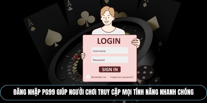Đăng nhập PG99 giúp người chơi truy cập mọi tính năng nhanh chóng