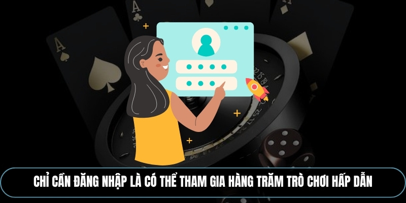 Chỉ cần đăng nhập là có thể tham gia hàng trăm trò chơi hấp dẫn