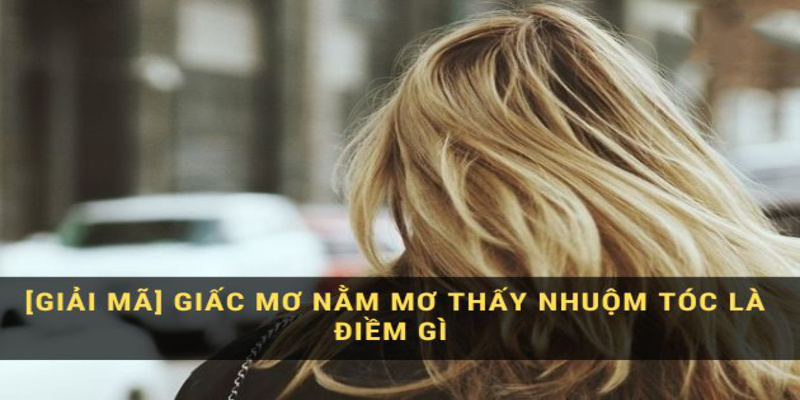 Mơ thấy nhuộm tóc