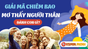 Mơ thấy người thân nên đánh con số nào?